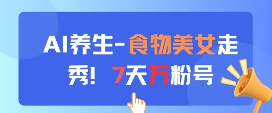 AI养生新玩法，食物美女走秀，7天万粉号-副业吧