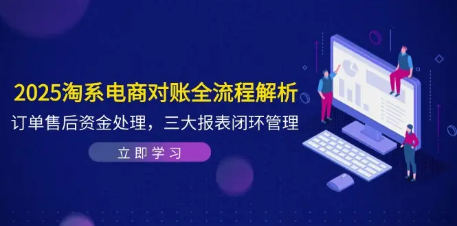 2025淘系电商对账全流程解析,订单售后资金处理,三大报表闭环管理-副业吧