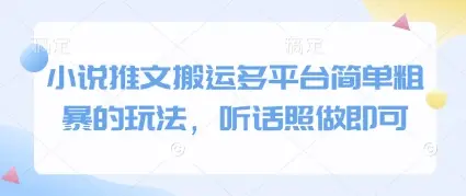 小说推文搬运多平台简单粗暴的玩法，听话照做即可-副业吧