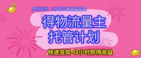 得物流量主托管计划，原创玩法，5分钟三重收益变现，快速变现，48小时即得收益【揭秘】-副业吧