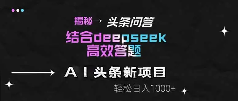 揭秘头条问答新玩法！结合deepseek高效答题，轻松日入1000+-副业吧