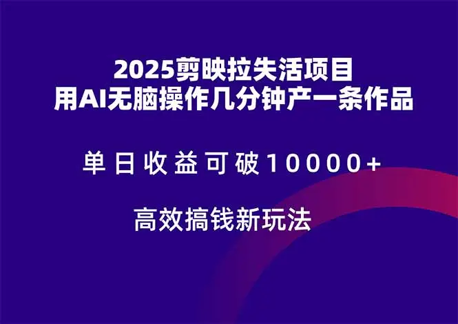 2025剪映拉失活项目，单日收益可破10000+，用AI无脑制作作品，高效搞…-副业吧