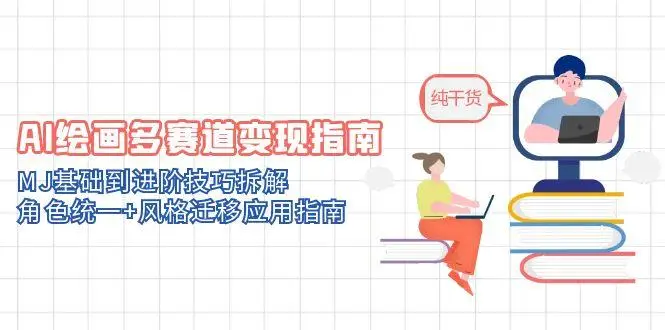 AI绘画多赛道变现指南：MJ基础到进阶技巧拆解，角色统一+风格迁移应用指南-副业吧
