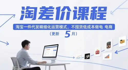 淘差价课程，淘宝一件代发精细化运营模式，不囤货低成本做电商(更新5月)-副业吧