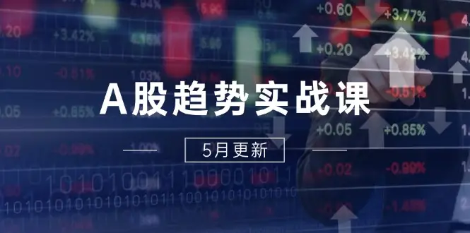 A股趋势实战课：主力动向+政策红利，2025全年策略5月更新-副业吧