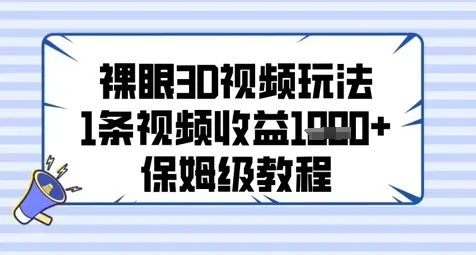 裸眼3D视频玩法，1条视频收益几张，保姆级教程-副业吧