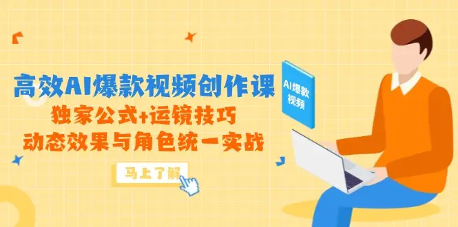 高效AI爆款视频创作课，独家公式+运镜技巧，动态效果与角色统一实战-副业吧