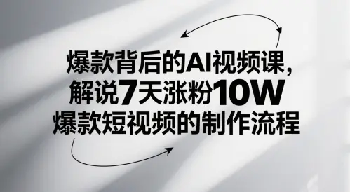 爆款背后的AI视频课，解说7天涨粉10W爆款短视频的制作流程-副业吧