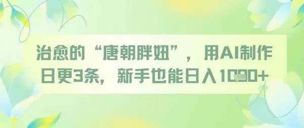 治愈的“唐朝胖妞”，用AI制作日更3条，新手也能日入多张-副业吧