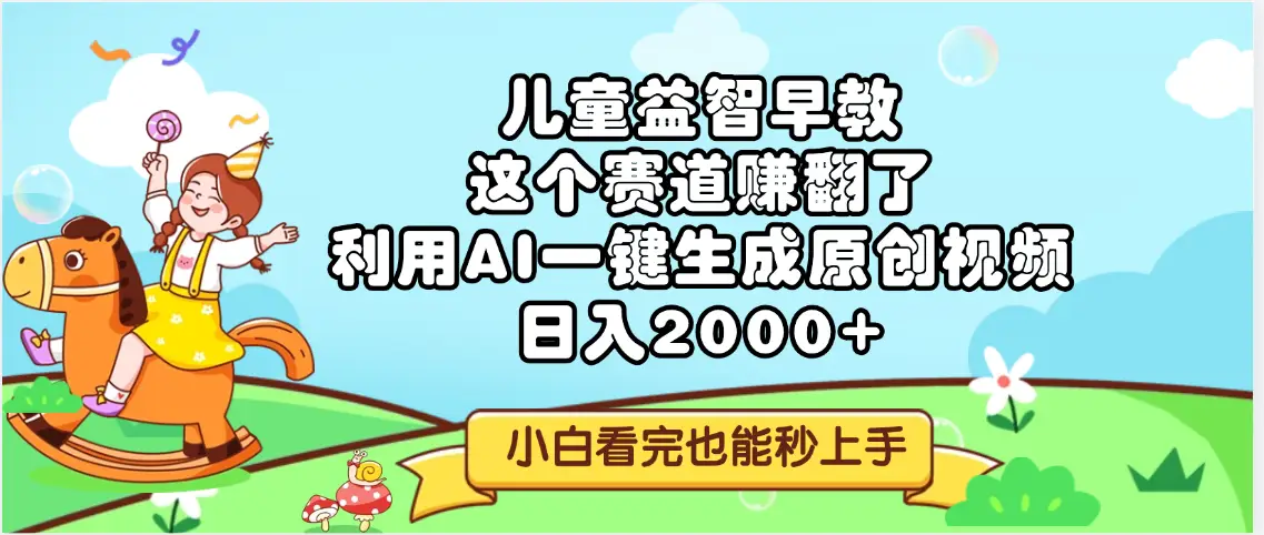儿童益智早教，这个赛道赚翻了，利用AI一键生成原创视频，日入2000+，小白看完也能秒上手-副业吧