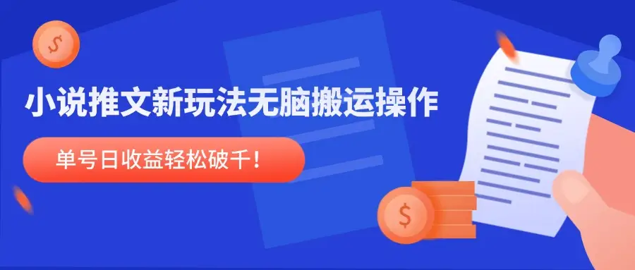 小说推文新玩法，无脑搬运操作，单号日收益轻松破千！-副业吧