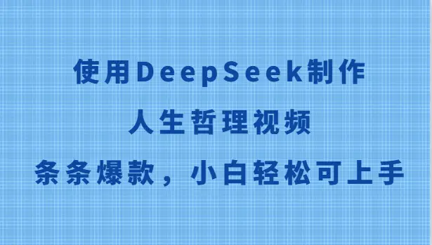 使用DeepSeek制作人生哲理视频，条条爆款，小白轻松可上手-副业吧