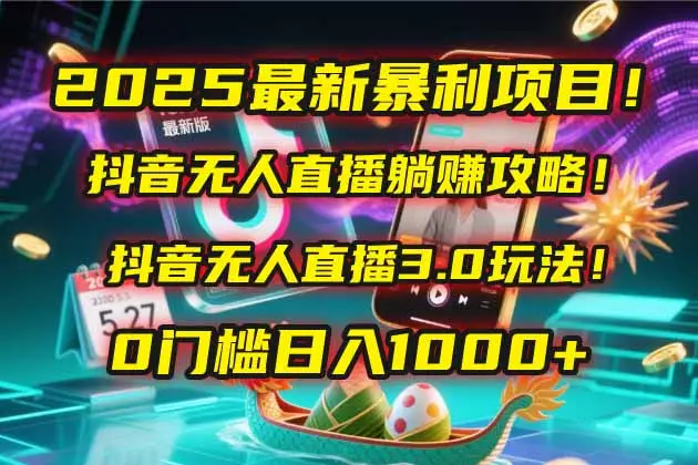 2025最新暴利项目！抖音无人直播躺赚攻略！抖音无人直播3.0玩法！0门槛…-副业吧
