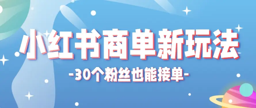 小红书商单新玩法，30个粉丝也能接单，一个月接三单赚了150+！适合新手小白操作-副业吧