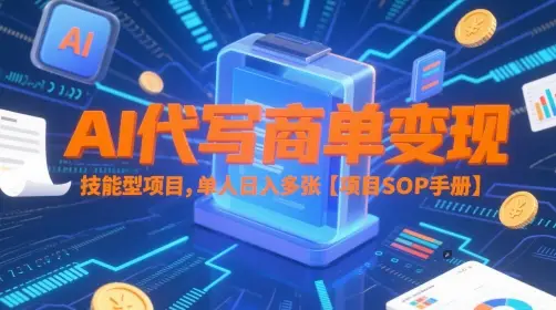 AI代写商单变现，技能型项目，单人日入多张 【项目SOP手册】-副业吧