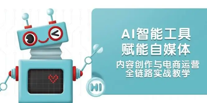 AI智能工具赋能自媒体,内容创作与电商运营,全链路实战教学-副业吧