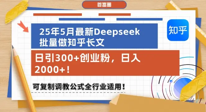 25年5月最新Deepseek批量做知乎长文，日引300+创业粉，日入1k+，可复制调教公式全行业适用-副业吧