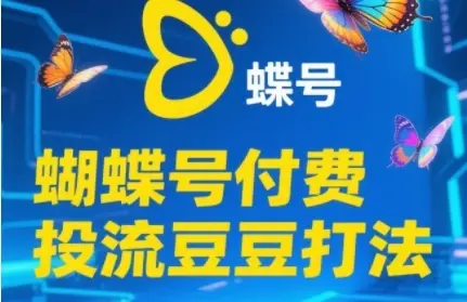 2025蝴蝶号付费投流豆豆打法，助新手快速掌握付费流量撬动自然流的核心玩法-副业吧