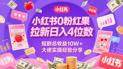 小红书0粉红果短剧拉新日入4位，数短剧总收益10W+大佬实操经验分享-副业吧