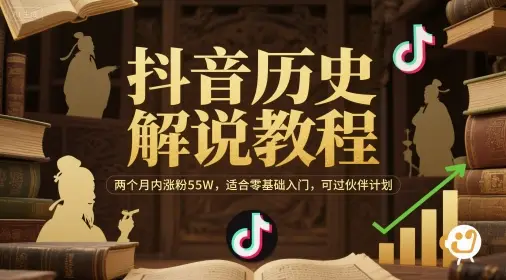 抖音历史解说教程，两个月内涨粉55W，适合零基础入门，可过伙伴计划-副业吧