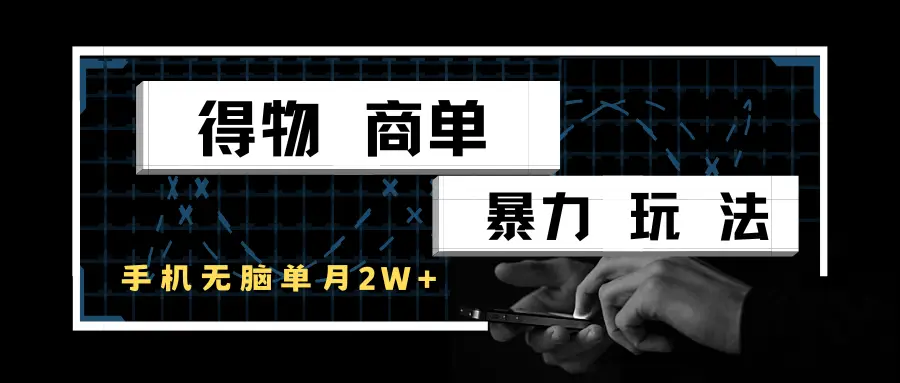 得物商单暴力玩法，一个账号单月2w+，手机无脑操作-副业吧