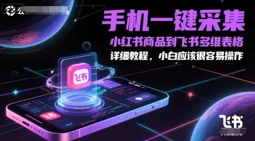 手机一键采集小红书商品到飞书多维表格，详细教程，小白应该很容易操作-副业吧