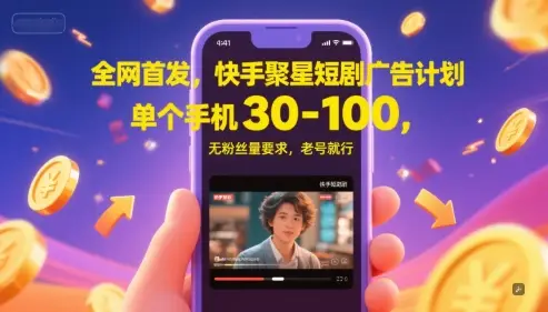 全网首发,快手聚星短剧广告计划,单个手机30-100,无粉丝量要求,老号就行-副业吧
