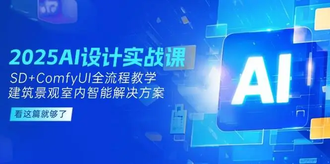 2025AI设计实战课，SD+ComfyUI全流程教学，建筑景观室内智能解决方案-副业吧