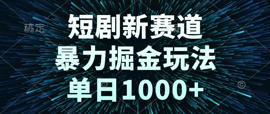 短剧新赛道，暴力掘金玩法，单日1000+-副业吧