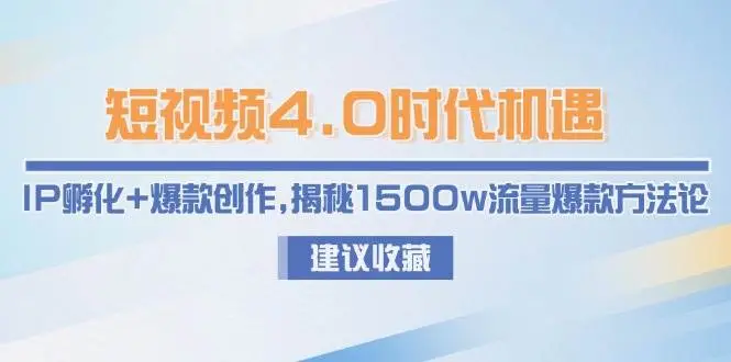 短视频4.0时代机遇:IP孵化+爆款创作,揭秘1500w流量爆款方法论-副业吧