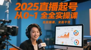 2025直播起号从0~1全实操课，全是干货-副业吧