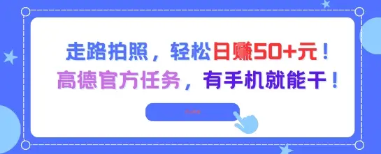 走路拍照，轻松日入50+!高德官方任务，有手机就能干-副业吧