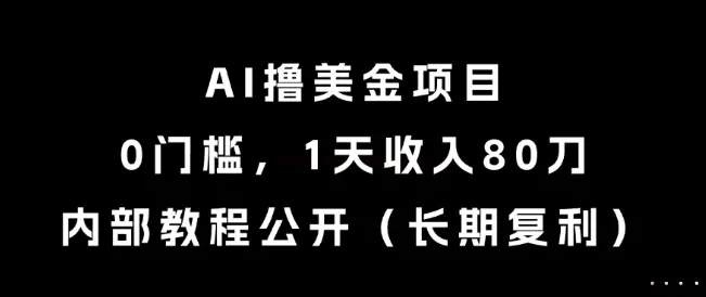 AI撸美金项目，0门槛，1天收入80刀，内部教程公开(长期复利)【揭秘】-副业吧
