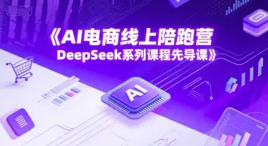 AI电商线上陪跑营，DeepSeek系列课程先导课-副业吧