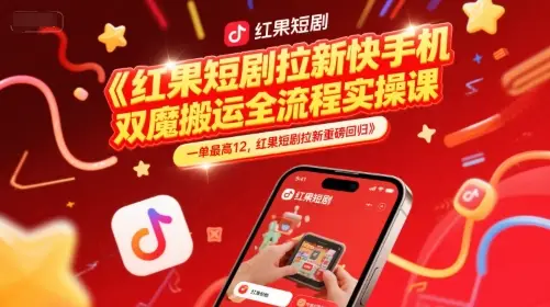 红果短剧拉新快手手机双魔法搬运全流程实操课，一单最高12，红果短剧拉新重磅回归-副业吧