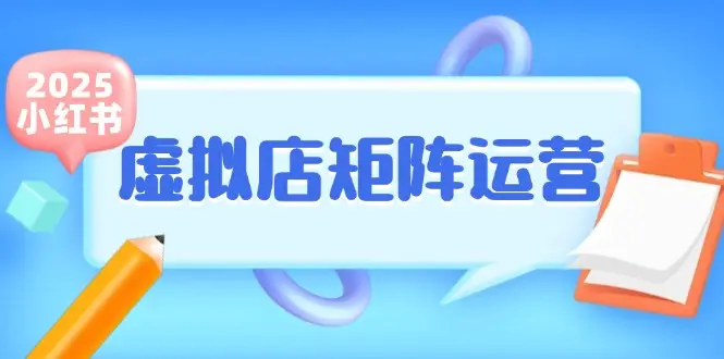 小红书虚拟店矩阵运营,铺货少款笔记,半自动化,开店轻松玩副业-副业吧