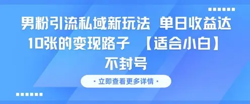 男粉引流私域新玩法，单日收益达10张的变现路子 【适合小白】不封号-副业吧