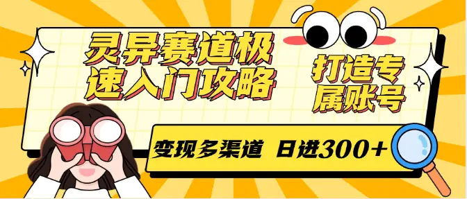 灵异赛道极速入门攻略,打造专属账号,变现多渠道 日进300+-副业吧