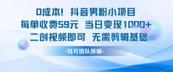 0成本，抖音男粉小项目 每单收费59元当日变现1k+ 二创视频即可无需剪辑基础-副业吧