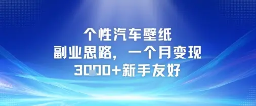 个性汽车壁纸副业思路，一个月变现3k+新手友好-副业吧