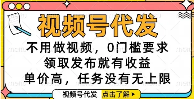 视频号代发，不用做视频，0门槛要求，领取发布就有收益，单价高，任务没有无上限【揭秘】-副业吧