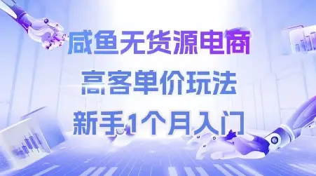 咸鱼无货源电商，高客单价玩法，新手1个月入门-副业吧
