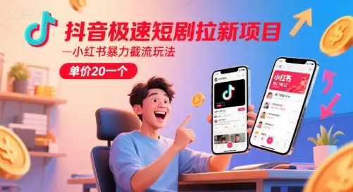 抖音极速短剧拉新项目，小红书暴力截流玩法，单价20一个-副业吧