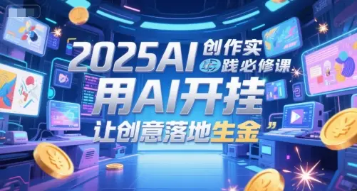 2025AI创作实践必修课，用AI开挂，让创意落地生金-副业吧