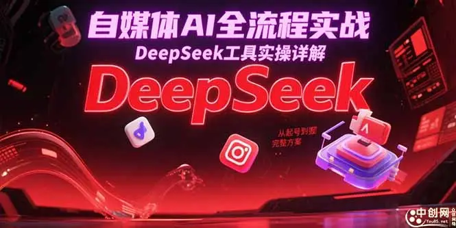 自媒体AI全流程实战，DeepSeek工具实操详解，从起号到变现完整方案-副业吧