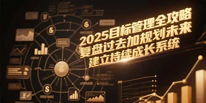 2025目标管理全攻略，复盘过去加规划未来，建立持续成长系统-副业吧