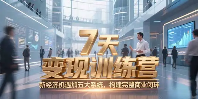 7天咨询师变现训练营，新经济机遇加五大系统，构建完整商业闭环-副业吧