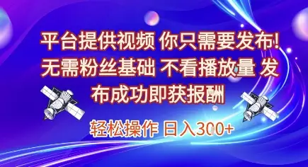 平台提供视频,你只需要发布, 无需粉丝基础,不看播放量,发布成功即获报酬,日入3张【揭秘】-副业吧
