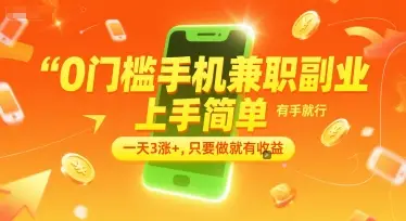 0门槛手机兼职副业，上手简单，有手就行，一天3涨+，只要做就有收益【揭秘】-副业吧