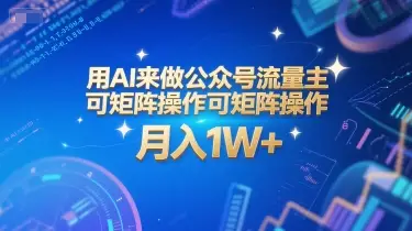 用AI来做公众号流量主，可矩阵操作，月入1W+，系统课【附工具指令】-副业吧